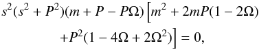 Mathematical equation: \begin{eqnarray} \label{singul1} && s^2(s^2+P^2)(m+P-P \Omega) \left[m^2+2mP(1-2\Omega) \right.\nonumber \\ && \qquad\qquad \left.+P^2(1-4\Omega+2\Omega^2)\right]=0, \end{eqnarray}