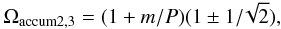 Mathematical equation: \begin{eqnarray} \Omega_{{\rm accum} 2,3}=(1+m/P) (1 \pm 1/\!\sqrt{2}), \label{band23} \end{eqnarray}