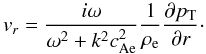 Mathematical equation: \begin{equation} v_r=\frac{i\omega}{\omega^2+k^2 \caesq} \frac{1}{\re} \frac{\partial \pt} {\partial r}\cdot \end{equation}