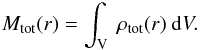 Mathematical equation: \begin{equation} M_{\rm tot}(r)= \int_{\rm V} \ \rho_{\rm tot}(r) \ {\rm d}V. \label{eqn:totalMass} \end{equation}