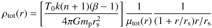 Mathematical equation: \begin{equation} \rho_{\rm tot}(r)=\left[\frac{T_{0}k(n+1)(\beta-1)}{4\pi G m_{\rm p}r_{\rm s}^{2}}\right] \frac{1}{\mu_{\rm tot}(r)}\frac{1}{(1+r/r_{\rm s})r/r_{\rm s}} \label{eqn:totalDensity} \end{equation}