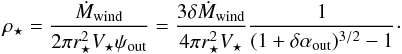 Mathematical equation: \begin{equation} \rho_\star = \frac{\dot M_{\rm wind}}{2\pi r_\star^2 V_\star \psi_{\rm out}} = \frac{3\delta \dot M_{\rm wind}}{4\pi r_\star^2 V_\star}\frac{1}{(1+\delta\alpha_{\rm out})^{3/2}-1}\cdot \label{rhostar} \end{equation}