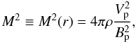 Mathematical equation: \appendix \setcounter{section}{1} \begin{equation} \label{M} M^2 \equiv M^2(r) = 4 \pi \rho {{V^2_{\rm p}} \over {B^2_{\rm p}}}, \end{equation}