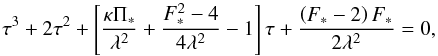 Mathematical equation: \appendix \setcounter{section}{1} \begin{equation} \label{Eq8} \tau^3 + 2 \tau^2 + \left[ {{\kappa \Pi_*} \over {\lambda^2}} + {{F^2_* - 4} \over {4 \lambda^2}} - 1 \right] \tau + {{\left(F_*-2\right)F_*} \over {2 \lambda^2}} = 0, \end{equation}