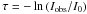 Mathematical equation: \hbox{$\tau = -\ln{\left(I_{\rm obs}/{I_{0}}\right)}$}