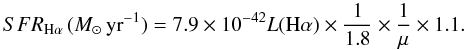 Mathematical equation: \begin{equation} \label{eq:SFR} {SFR_{\rm H\alpha}\,(M_{\sun}\,{\rm yr}^{-1})} = 7.9\times 10^{-42} L({\rm H}\alpha) \times \frac{1}{1.8}\times \frac{1}{\mu}\times 1.1. \end{equation}