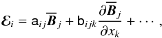 Mathematical equation: \begin{equation} \vec{\mathcal{E}}_i=\tens{a}_{ij}\overline{\vec{B}}_j+\tens{b}_{ijk}\frac{\partial \overline{\vec{B}}_j}{\partial x_k}+\cdots, \label{eq12} \end{equation}