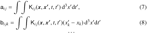 Mathematical equation: \begin{eqnarray} \label{eq16} && \tens{a}_{ij} = \int\int \tens{K}_{ij}(\vec{x},\vec{x'},t,t')\,{\rm d}^3x'{\rm d}t', \label{eq14}\\ && \tens{b}_{ijk} = \int\int \tens{K}_{ij}(\vec{x},\vec{x'},t,t') (x_k'-x_k)\,{\rm d}^3x'{\rm d}t'\\ &&\hspace*{4cm}\cdots\nonumber \end{eqnarray}