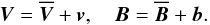 Mathematical equation: \begin{equation} \vec{V}=\overline{\vec{V}}+\vec{v},\quad\vec{B}=\overline{\vec{B}}+\vec{b}. \label{eq2} \end{equation}