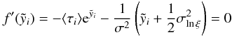 Mathematical equation: \appendix \setcounter{section}{1} \begin{equation} f'(\tilde y_i) = -\langle \tau_i \rangle {\rm e}^{\tilde y_i} - \frac{1}{\sigma^2}\left(\tilde y_i +\frac{1}{2}\sigma_{\ln\xi}^2\right) = 0 \end{equation}