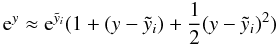 Mathematical equation: \appendix \setcounter{section}{1} \begin{equation} {\rm e}^{y} \approx {\rm e}^{\tilde y_i}(1+(y-\tilde y_i)+\frac{1}{2}(y-\tilde y_i)^2) \end{equation}