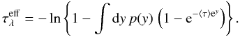 Mathematical equation: \appendix \setcounter{section}{1} \begin{equation} \tau_\lambda^{\rm eff} = -\ln\left\{1-\int{\rm d}y\,p(y)\,\left(1-{\rm e}^{-\langle \tau \rangle {\rm e}^{y}}\right)\right\}. \label{eq_taueffmod} \end{equation}