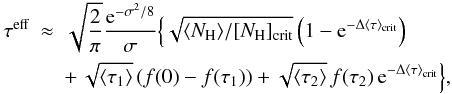 Mathematical equation: \appendix \setcounter{section}{1} \begin{eqnarray} \tau^{\rm eff} &\approx& \sqrt{\frac{2}{\pi}}\frac{{\rm e}^{-\sigma^2/8}}{\sigma} \Big\{ \sqrt{\langle N_{\rm H} \rangle /[N_{\rm H}]_{\rm crit}}\left(1-{\rm e}^{-\Delta\langle \tau \rangle _{\rm crit}}\right)\nonumber\\ && + \, \sqrt{\langle \tau_1 \rangle}\,(f(0)-f(\tau_1)) + \sqrt{\langle \tau_2 \rangle}\,f(\tau_2)\,{\rm e}^{-\Delta\langle \tau \rangle _{\rm crit}}\Big\}, \end{eqnarray}