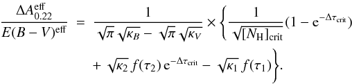 Mathematical equation: \appendix \setcounter{section}{1} \begin{eqnarray} \frac{\Delta A^{\rm eff}_{0.22}}{E(B-V)^{\rm eff}} &= & \frac{1}{\sqrt{\pi}\sqrt{\kappa_B}-\sqrt{\pi}\sqrt{\kappa_V}} \times \Bigg\{\frac{1}{\sqrt{[N_{\rm H}]_{\rm crit}}}(1-{\rm e}^{-\Delta\tau_{\rm crit}})\nonumber\\ && + \, \sqrt{\kappa_2}\,f(\tau_2)\,{\rm e}^{-\Delta\tau_{\rm crit}}-\sqrt{\kappa_1}\,f(\tau_1)\Bigg\}. \end{eqnarray}
