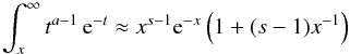 Mathematical equation: \appendix \setcounter{section}{1} \begin{equation} \int_x^\infty t^{a-1} \,{\rm e}^{-t} \approx x^{s-1}{\rm e}^{-x}\left(1+(s-1)x^{-1}\right) \end{equation}