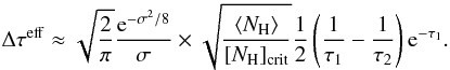 Mathematical equation: \appendix \setcounter{section}{1} \begin{eqnarray} \Delta\tau^{\rm eff} \approx \sqrt{\frac{2}{\pi}}\frac{{\rm e}^{-\sigma^2/8}}{\sigma} \times \sqrt{\frac{\langle N_{\rm H} \rangle}{[N_{\rm H}]_{\rm crit}}}\frac{1}{2}\left( \frac{1}{\tau_1}-\frac{1}{\tau_2}\right){\rm e}^{-\tau_1}. \label{eq_approxhigh} \end{eqnarray}
