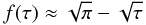 Mathematical equation: \appendix \setcounter{section}{1} \begin{equation} f(\tau)\approx \sqrt{\pi} - \sqrt{\tau} \end{equation}
