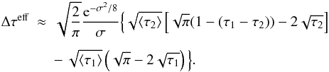 Mathematical equation: \appendix \setcounter{section}{1} \begin{eqnarray} \Delta\tau^{\rm eff} &\approx& \sqrt{\frac{2}{\pi}}\frac{{\rm e}^{-\sigma^2/8}}{\sigma} \Big\{\sqrt{\langle \tau_2 \rangle}\left[\sqrt{\pi}(1-(\tau_1-\tau_2))-2\sqrt{\tau_2}\right] \nonumber\\[4pt] && - \, \sqrt{\langle \tau_1 \rangle}\left(\sqrt{\pi}-2\sqrt{\tau_1}\right)\Big\}. \label{eq_approxlow} \end{eqnarray}