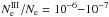 Mathematical equation: \hbox{$N^\mathrm{III}_\mathrm{e}/N_\mathrm{e}= 10^{-6} {-} 10^{-7}$}