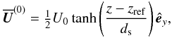 Mathematical equation: \begin{eqnarray} \meanv{U}^{(0)}=\onehalf U_0 \tanh \left(\frac{z-z_{\rm ref}}{d_{\rm s}}\right)\hat{\bm{e}}_y, \end{eqnarray}