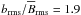 Mathematical equation: \hbox{$b_{\rm rms}/\mean{B}_{\rm rms}=1.9$}