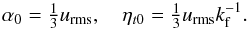 Mathematical equation: \begin{equation} \alpha_0 = \onethird\urms, \quad \eta_{t0} = \onethird\urms k_{\rm f}^{-1}. \end{equation}