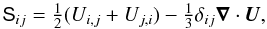 Mathematical equation: \begin{equation} {\sf S}_{ij} = \onehalf (U_{i,j}+U_{j,i}) - \onethird \delta_{ij} \DIV \bm{U}, \end{equation}