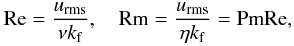 Mathematical equation: \begin{eqnarray} {\Rey} = \frac{\urms}{\nu \kef}, \quad {\Rm} = \frac{\urms}{\eta \kef}=\Pm\Rey, \end{eqnarray}