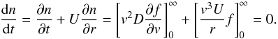 Mathematical equation: \appendix \setcounter{section}{1} \begin{eqnarray*} \frac{{\rm d}n}{{\rm d}t} = \frac{\partial n}{\partial t} + U\frac{\partial n}{\partial r} = \left[v^2 D \frac{\partial f}{\partial v}\right]_0^\infty + \left[\frac{v^3 U}{r} f \right]_0^\infty = 0. \end{eqnarray*}