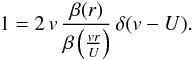 Mathematical equation: \appendix \setcounter{section}{2} \begin{equation} 1 = 2\, v\, \frac{\beta (r)}{\beta\left(\frac{v r}{U}\right)}\, \delta (v-U). \end{equation}