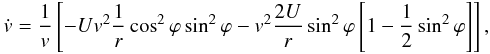 Mathematical equation: \begin{eqnarray} \dot{v} = \frac{1}{v}\left[-Uv^{2}\frac{1}{r}\cos^{2}\phi \sin^{2}\phi - v^{2} \frac{2U}{r} \sin^{2}\phi \left[ 1 - \frac{1}{2}\sin^{2}\phi\right]\right], \end{eqnarray}