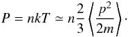 Mathematical equation: \begin{eqnarray} P = nkT \simeq n\frac{2}{3}\left\langle \frac{p^{2}}{2m}\right\rangle \cdot \end{eqnarray}