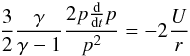 Mathematical equation: \begin{eqnarray} \frac{3}{2}\frac{\gamma}{\gamma-1}\frac{2p\frac{{\rm d}}{{\rm d}t}p}{p^{2}}=-2\frac{U}{r} \end{eqnarray}