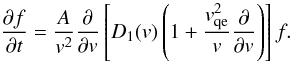 Mathematical equation: \begin{equation*} \frac{\partial f}{\partial t} = \frac{A}{v^{2}}\frac{\partial}{\partial v} \left[D_{1}(v) \left(1 + \frac{v_{\rm qe}^{2}}{v}\frac{\partial}{\partial v}\right)\right]f. \end{equation*}