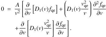 Mathematical equation: \begin{eqnarray} 0 &=&\frac{A}{v^{2}}\left[\frac{\partial}{\partial v}\left[D_{1}(v)f_{\rm qe}\right] + \left(D_{1}(v)\frac{v_{\rm qe}^{2}}{v}\right)\frac{\partial^{2}f_{\rm qe}}{\partial v} \right.\nonumber\\ &&\left.+ \frac{\partial}{\partial v}\left[D_{1}(v)\frac{v_{\rm qe}^{2}}{v}\right]\frac{\partial f_{\rm qe}}{\partial v}\right] . \end{eqnarray}