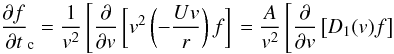 Mathematical equation: \begin{equation*} \frac{\partial f}{\partial t}_{\rm c} = \frac{1}{v^{2}}\left[\frac{\partial}{\partial v} \left[v^{2}\left(-\frac{Uv}{r}\right)f\right] \right.=\frac{A}{v^{2}}\left[\frac{\partial }{\partial v}\left[ D_{1}(v)f\right] \right. \end{equation*}