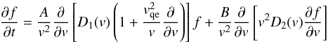 Mathematical equation: \begin{eqnarray} \frac{\partial f}{\partial t} = \frac{A}{v^{2}}\frac{\partial}{\partial v} \left[D_{1}(v)\left(1+\frac{v_{\rm qe}^{2}}{v}\frac{\partial}{\partial v}\right)\right]f +\frac{B}{v^{2}}\frac{\partial}{\partial v}\left[v^{2}D_{2}(v)\frac{\partial f}{\partial v}\right] \end{eqnarray}