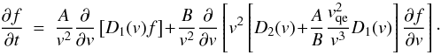Mathematical equation: \begin{eqnarray} \frac{\partial f}{\partial t} &=& \frac{A}{v^{2}}\frac{\partial}{\partial v} \left[D_{1}(v)f\right] \!+\! \frac{B}{v^{2}}\frac{\partial}{\partial v} \left[v^{2}\left[D_{2}(v) \!+\! \frac{A}{B} \frac{v_{\rm qe}^{2}}{v^{3}}D_{1}(v)\right] \frac{\partial f}{\partial v}\right]\cdot \end{eqnarray}