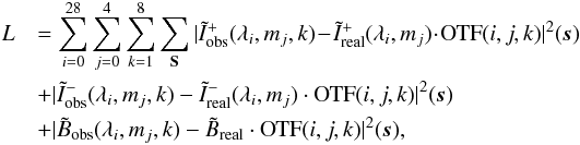 Mathematical equation: \begin{eqnarray} L&&= \sum_{i = 0}^{28}\sum_{j=0}^4 \sum_{k=1}^8 \sum_{\bf S} | \tilde I_{\rm obs}^+(\lambda_i, m_j,k) \!- \!\tilde I_{\rm real}^+(\lambda_i, m_j) \!\cdot\! {\rm OTF}(i,j,k)|^2 ({\vec s}) \nonumber \\ &&+| \tilde I_{\rm obs}^-(\lambda_i, m_j,k) - \tilde I_{\rm real}^-(\lambda_i, m_j) \cdot {\rm OTF}(i,j,k)|^2 ({\vec s})\nonumber \\ \label{momfbd_eq}&&+| \tilde B_{\rm obs}(\lambda_i, m_j,k) - \tilde B_{\rm real} \cdot {\rm OTF}(i,j,k)|^2 ({\vec s}), \end{eqnarray}
