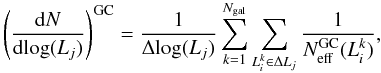 Mathematical equation: \begin{equation} \left( \frac{{\rm d}N}{{\rm d}\!\log(L_j)}\right)^{\rm GC} = \frac{1}{\Delta{\log(L_j)}} \sum_{k=1}^{N_{\rm gal}} \sum_{L_i^k\in \Delta L_j} \frac{1}{N^{\rm GC}_{\rm eff}(L_i^k)}, \label{eq:xlf1} \end{equation}