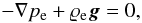 Mathematical equation: \begin{equation} -\nabla p_{\rm e} + \varrho_{\rm e} {\vec g} = 0, \label{eq:p} \end{equation}