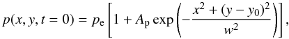 Mathematical equation: \begin{equation} {p(x,y,t=0)}= p_{\rm e} \left[ 1 + A_{\rm p} \exp{ \left( -\frac{x^2+(y-y_{\rm 0})^2}{w^2} \right) } \right], \label{eq:perturb_p} \end{equation}