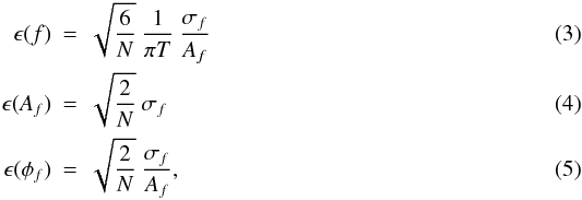 Mathematical equation: \begin{eqnarray} \epsilon(f) & = & \sqrt{\frac{6}{N}} \: \frac{1}{\pi T} \: \frac{\sigma_{f}}{A_f} \label{eq errors f} \\ \epsilon(A_f) & = & \sqrt{\frac{2}{N}} \: \sigma_{f} \label{eq errors A} \\ \epsilon(\phi_f) & = & \sqrt{\frac{2}{N}} \: \frac{\sigma_{f}}{A_f} , \label{eq errors phi} \end{eqnarray}