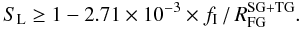 Mathematical equation: \begin{equation} S_{\rm L} \ge 1 - 2.71\times10^{-3}\times f_{\rm I} \,/\, R_{\rm FG}^{\rm SG+TG}. \end{equation}