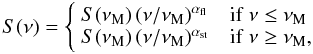 Mathematical equation: \begin{equation} S(\nu) = \left\{ \begin{array}{ll} S(\nu_{\rm M})\,(\nu/\nu_{\rm M})^{\alpha_{\rm fl}} & ~~{\rm if} ~ \nu\le\nu_{\rm M} \\ S(\nu_{\rm M})\,(\nu/\nu_{\rm M})^{\alpha_{\rm st}} & ~~{\rm if} ~ \nu\ge\nu_{\rm M} , \end{array} \right. \label{e2a} \end{equation}