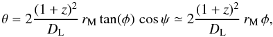 Mathematical equation: \begin{equation} \theta=2{(1+z)^2 \over D_{\rm L}}\,r_{\rm M}\tan(\phi)\,\cos \psi \simeq2{(1+z)^2 \over D_{\rm L}}\,r_{\rm M}\,\phi , \label{2eb} \end{equation}