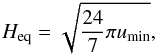 Mathematical equation: \begin{equation} H_{\rm eq}=\sqrt{{24 \over 7}\pi u_{\rm min}}, \label{e3} \end{equation}