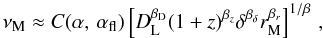Mathematical equation: \begin{equation} \nu_{\rm M}\approx C(\alpha,\,\alpha_{\rm fl})\left[D_{\rm L}^{\beta_{\rm D}}(1+z)^{\beta_z}\delta^{\beta_{\delta}} r_{\rm M}^{\beta_r}\right]^{1/\beta}\,, \label{e4b} \end{equation}
