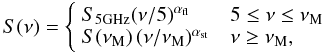 Mathematical equation: \begin{equation} S(\nu) = \left\{ \begin{array}{ll} S_{5{\rm GHz}}(\nu/5)^{\alpha_{\rm fl}} & ~~5\le\nu\le\nu_{\rm M} \\ S(\nu_{\rm M})\,(\nu/\nu_{\rm M})^{\alpha_{\rm st}} & ~~\nu\ge\nu_{\rm M}, \end{array} \right. \label{e5b} \end{equation}