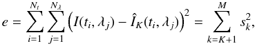 Mathematical equation: \begin{equation} e = \sum_{i=1}^{N_t} \sum_{j=1}^{N_{\lambda}} \left( I(t_i,\lambda_j) - \hat{I}_K(t_i,\lambda_j) \right)^2 = \sum_{k=K+1}^M s_k^2 , \end{equation}